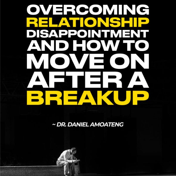Overcoming Relationship Disappointment and how to move on after a breakup