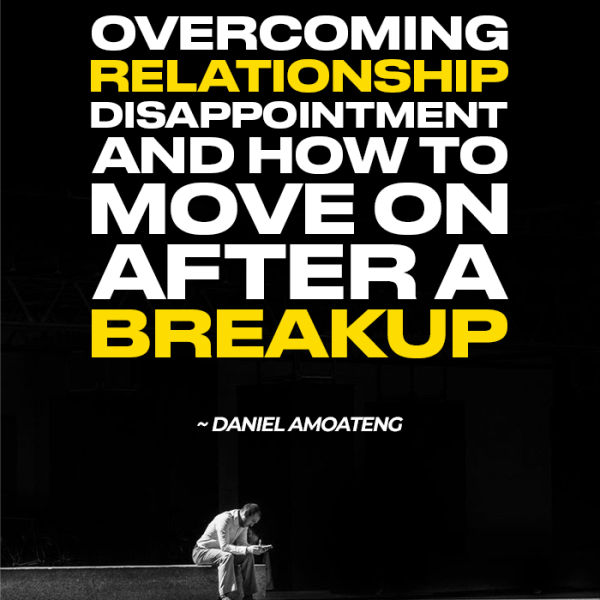 Overcoming Relationship Disappointment and how to move on after a breakup